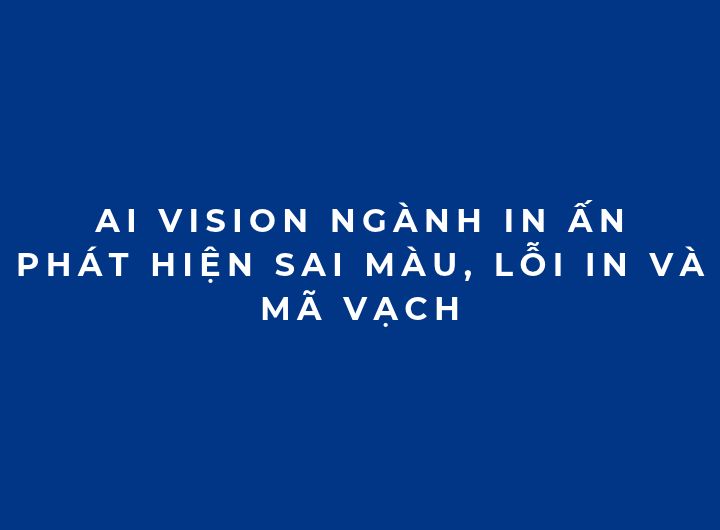 AI Vision ngành in ấn: Phát hiện sai màu, lỗi in và mã vạch