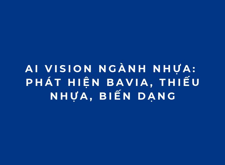 AI Vision ngành nhựa: Phát hiện bavia, thiếu nhựa, biến dạng