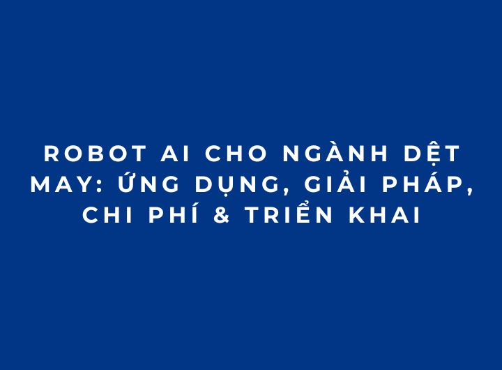 Robot AI cho ngành dệt may: Ứng dụng, giải pháp, chi phí & triển khai Robot AI cho ngành dệt may: Ứng dụng, giải pháp, chi phí & triển khai
