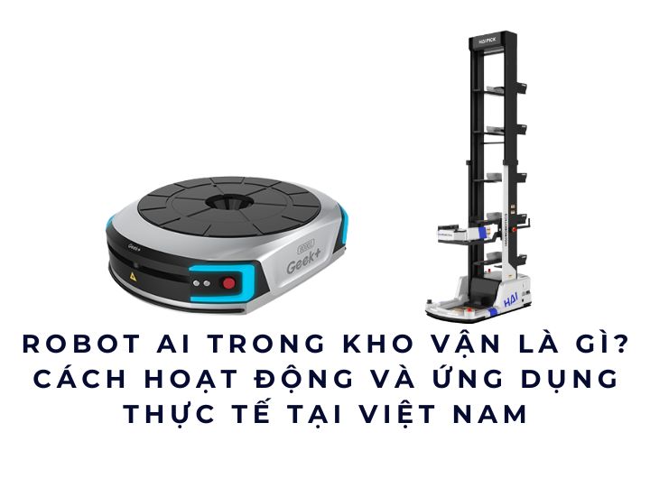 Robot AI trong kho vận là gì? Cách hoạt động và ứng dụng thực tế tại Việt Nam