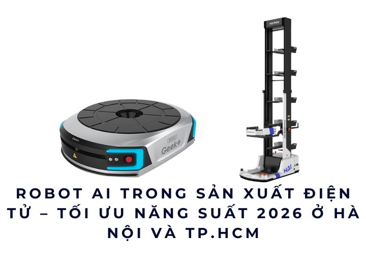 Robot AI trong sản xuất điện tử – Tối ưu năng suất 2026 ở Hà Nội và TP.HCM Robot AI trong sản xuất điện tử – Tối ưu năng suất 2026 ở Hà Nội và TP.HCM