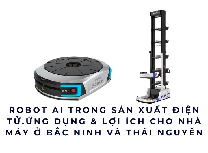 Robot AI trong sản xuất điện tử 2026 – Ứng dụng & lợi ích cho nhà máy ở Bắc Ninh và Thái Nguyên