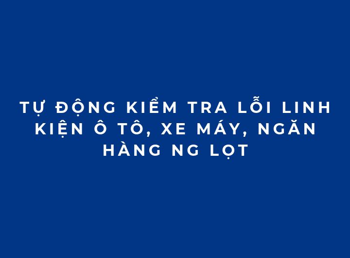 Tự động kiểm tra lỗi linh kiện ô tô, xe máy, ngăn hàng NG lọt Tự động kiểm tra lỗi linh kiện ô tô, xe máy, ngăn hàng NG lọt