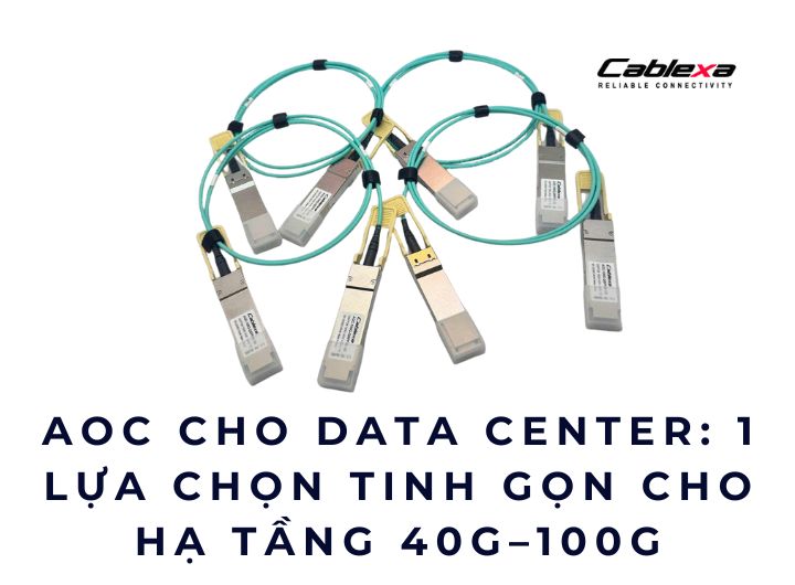 AOC cho Data Center: 1 lựa chọn tinh gọn cho hạ tầng 40G–100G AOC cho Data Center: 1 lựa chọn tinh gọn cho hạ tầng 40G–100G