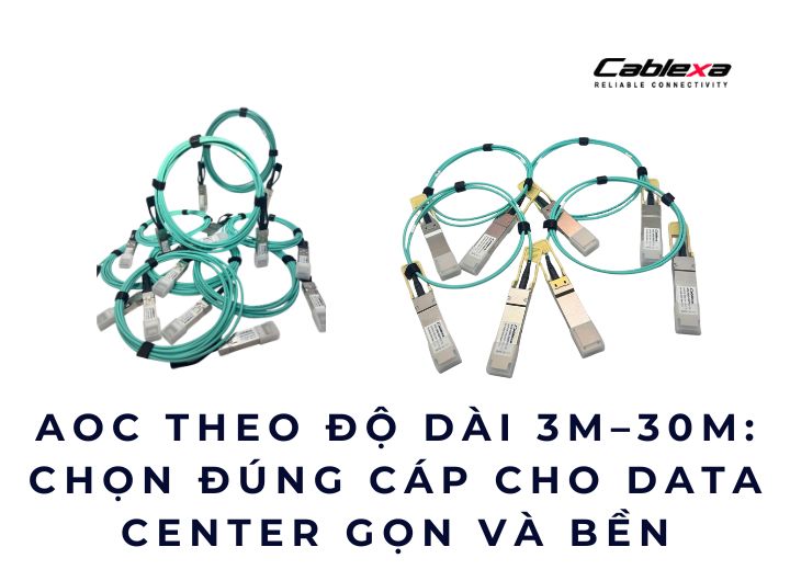 AOC theo độ dài 3m–30m: Chọn đúng cáp cho Data Center gọn và bền AOC theo độ dài 3m–30m: Chọn đúng cáp cho Data Center gọn và bền