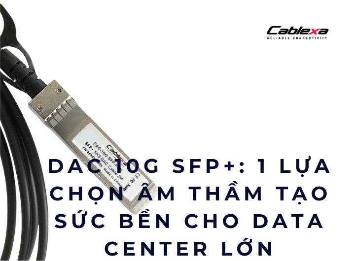 DAC 10G SFP+: 1 lựa chọn âm thầm tạo sức bền cho Data Center lớn DAC 10G SFP+: 1 lựa chọn âm thầm tạo sức bền cho Data Center lớn
