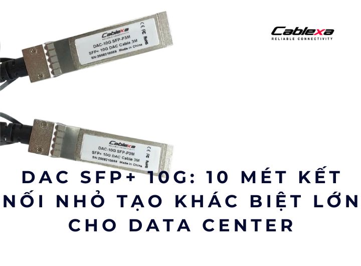 DAC 10G SFP+ có còn đáng mua trong thời điểm hiện tại? DAC 10G SFP+ có còn đáng mua trong thời điểm hiện tại?