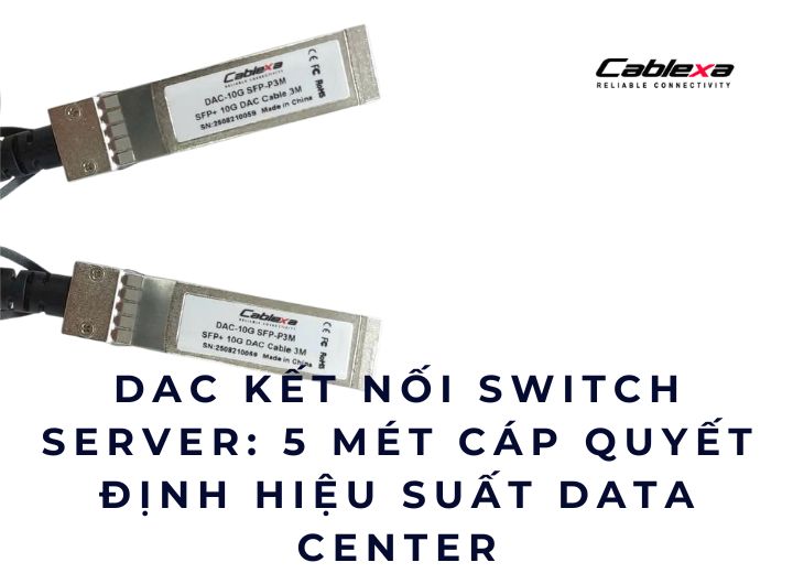 DAC kết nối switch server: 5 mét cáp quyết định hiệu suất Data Center