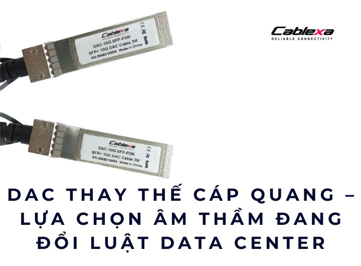 DAC thay thế cáp quang – Lựa chọn âm thầm đang đổi luật Data Center DAC thay thế cáp quang – Lựa chọn âm thầm đang đổi luật Data Center