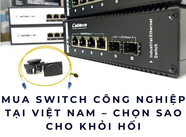 Mua switch công nghiệp tại Việt Nam – Chọn sao cho khỏi hối