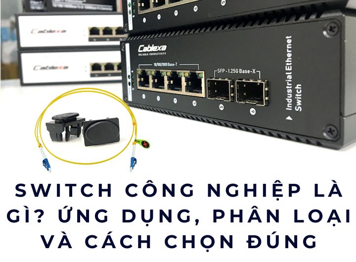 Switch công nghiệp là gì? Ứng dụng, phân loại và cách chọn đúng