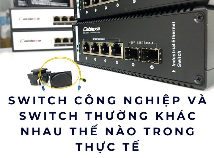 Switch công nghiệp và switch thường khác nhau thế nào trong thực tế