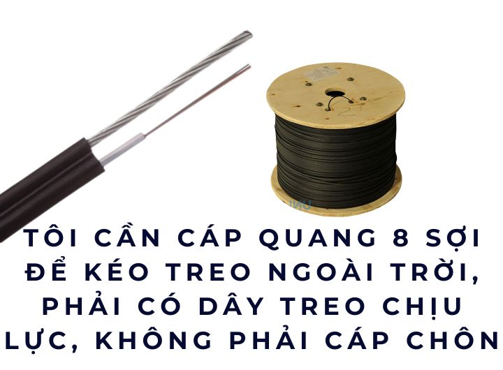 Tôi cần cáp quang 8 sợi để kéo treo ngoài trời, có dây chịu lực, không phải cáp chôn. Phân tích chi tiết giúp bạn chọn đúng loại.