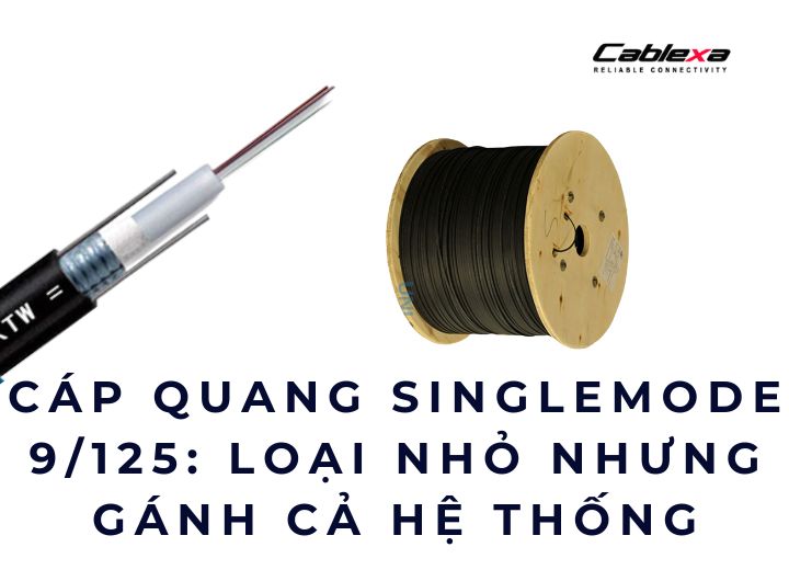 Cáp quang singlemode 9/125: loại nhỏ nhưng gánh cả hệ thống