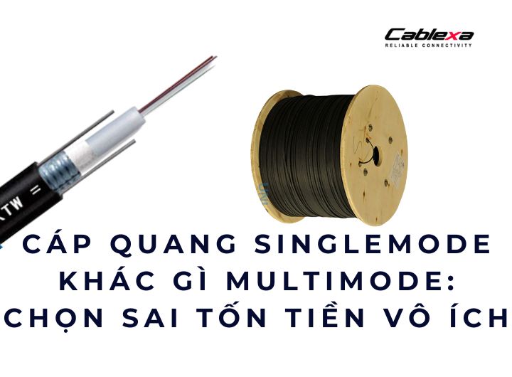 Cáp quang singlemode khác gì multimode: chọn sai tốn tiền vô ích