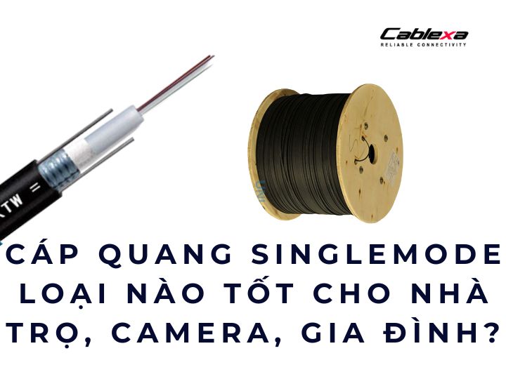 Cáp quang singlemode loại nào tốt cho nhà trọ, camera, gia đình? Cáp quang singlemode loại nào tốt cho nhà trọ, camera, gia đình?