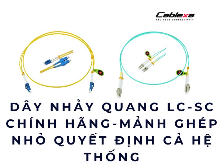 Dây nhảy quang LC-SC chính hãng – Mảnh ghép nhỏ quyết định cả hệ thống