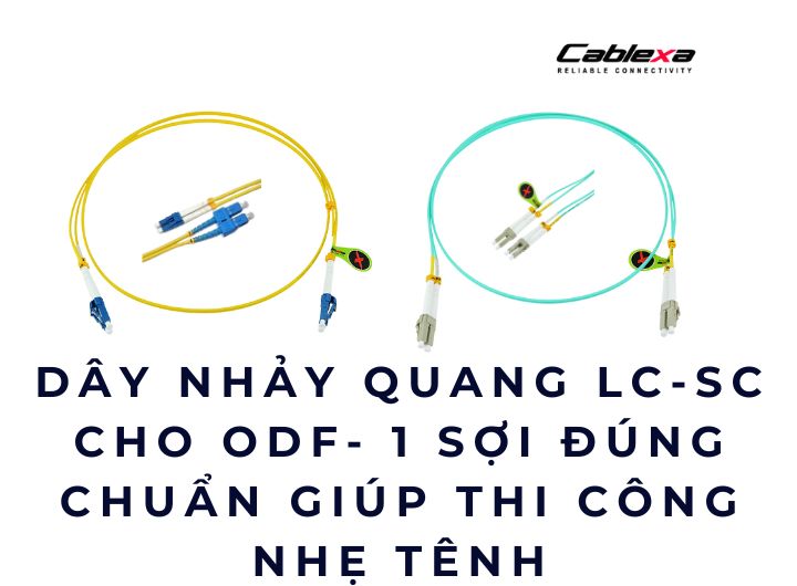 Dây nhảy quang LC-SC cho ODF - 1 sợi đúng chuẩn giúp thi công nhẹ tênh