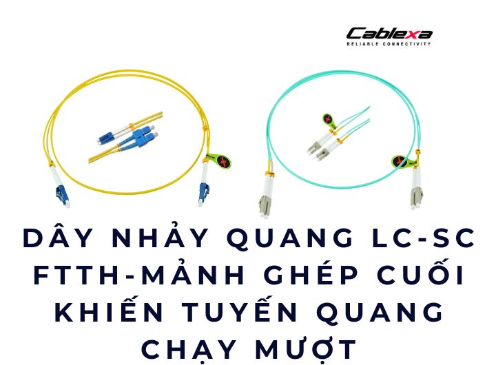Dây nhảy quang LC-SC FTTH – Mảnh ghép cuối khiến tuyến quang chạy mượt