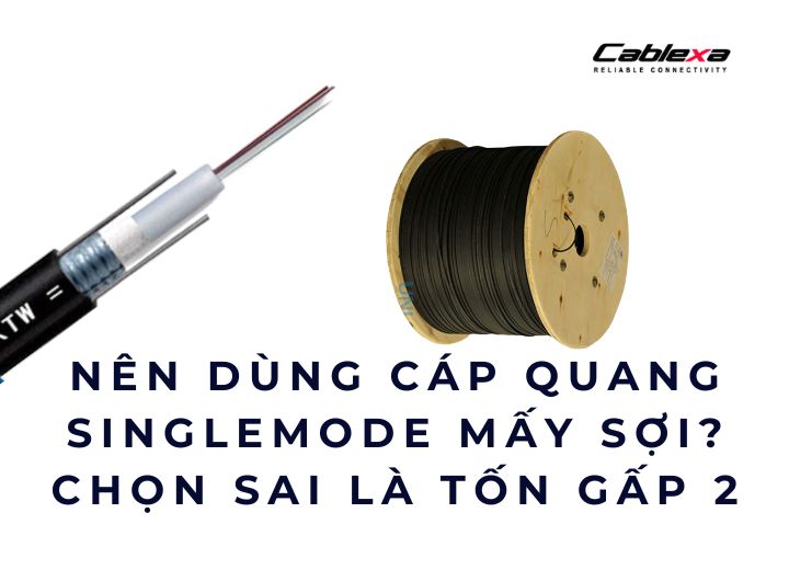 nên dùng cáp quang singlemode mấy sợi nên dùng cáp quang singlemode mấy sợi