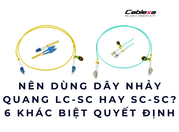 Nên dùng dây nhảy quang LC-SC hay SC-SC? 6 khác biệt quyết định