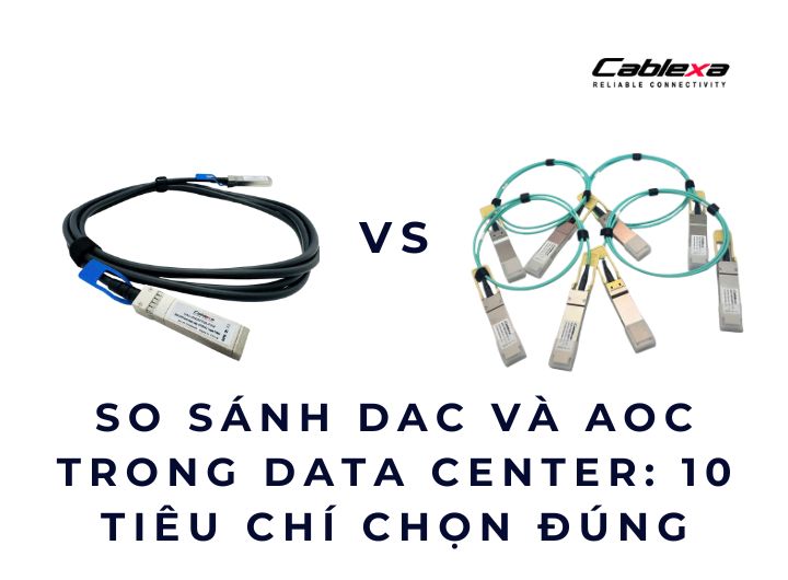 So sánh DAC và AOC trong Data Center: 10 tiêu chí chọn đúng