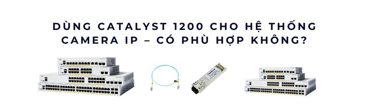Catalyst 1200 cấp nguồn camera IP