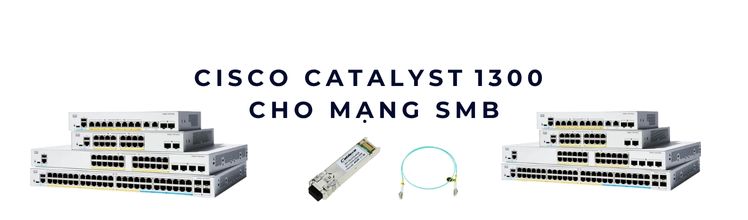 Cisco Catalyst 1300 cho mạng SMB Cisco Catalyst 1300 cho mạng SMB