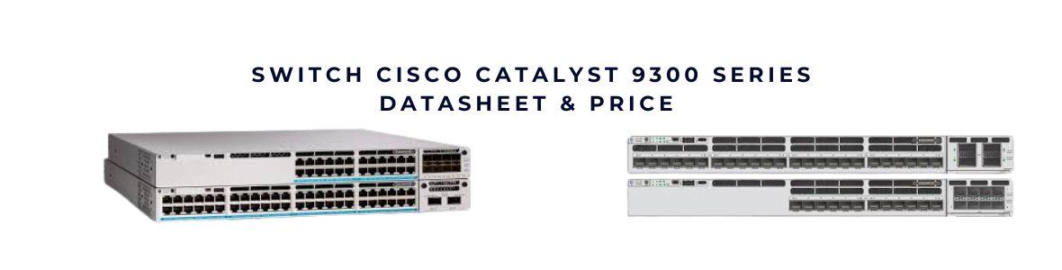 Cisco 9300X - Switch Cisco Catalyst 9300, Cisco Catalyst 9300L Series 24 Port, 48 Port chính hãng, giá tốt