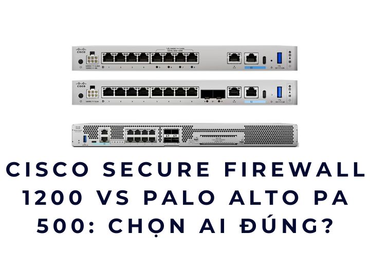 Cisco Secure Firewall 1200 vs Palo Alto PA 500: Chọn ai đúng? Cisco Secure Firewall 1200 vs Palo Alto PA 500: Chọn ai đúng?