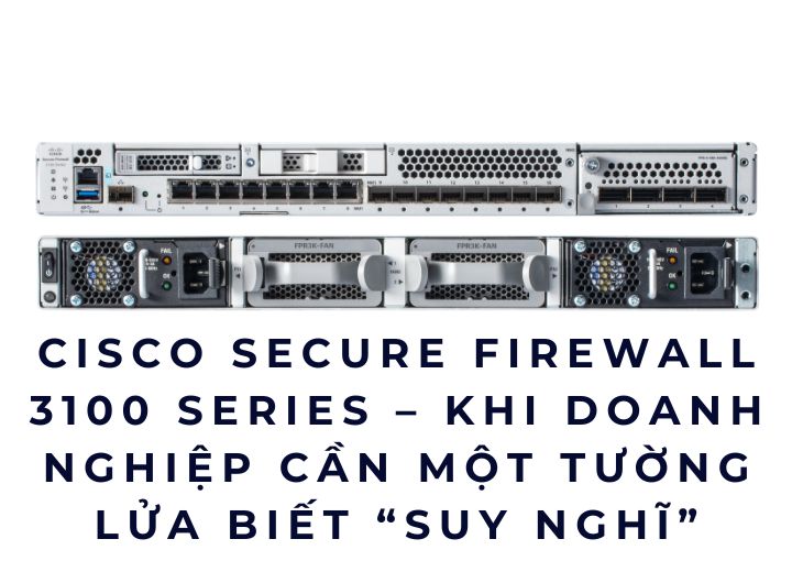 Cisco Secure Firewall 3100 Series – Khi doanh nghiệp cần một tường lửa biết “suy nghĩ” Cisco Secure Firewall 3100 Series – Khi doanh nghiệp cần một tường lửa biết “suy nghĩ”