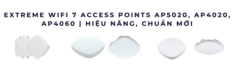 Tốp 3 bộ thu phát WiFi 7 của Extreme: AP5020 – AP4020 – AP4060