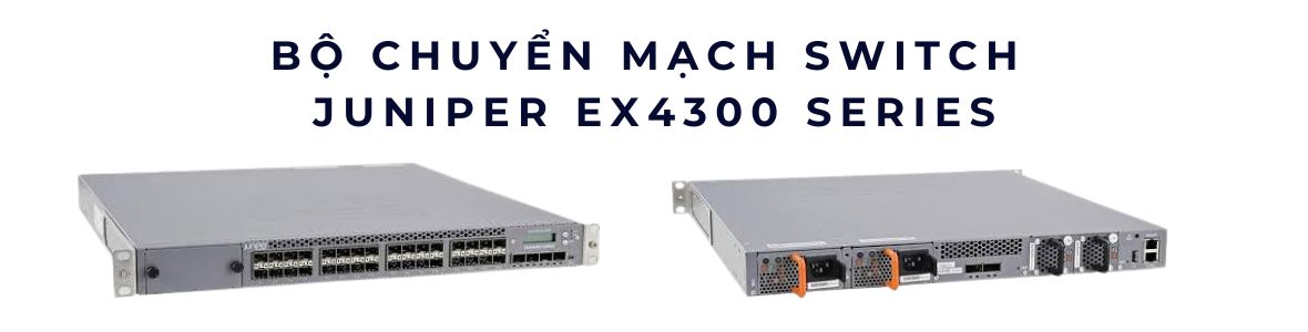 Juniper EX4300 series: Switch Layer 3 đỉnh cao cho mạng doanh nghiệp