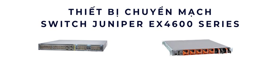 Switch Juniper EX4600 giải pháp phân phối mạng doanh nghiệp hoàn hảo