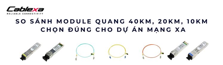 So sánh module quang 40km với module quang 20km và 10km