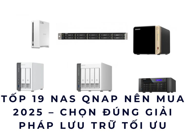 Tốp 19 NAS QNAP Nên Mua 2025 – Chọn Đúng Giải Pháp Lưu Trữ Tối Ưu Tốp 19 NAS QNAP Nên Mua 2025 – Chọn Đúng Giải Pháp Lưu Trữ Tối Ưu