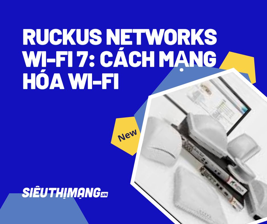 Ruckus Networks Wi-Fi 7: Cách mạng hóa Wi-Fi Ruckus Networks Wi-Fi 7: Cách mạng hóa Wi-Fi