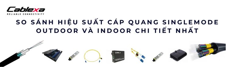 So sánh cáp quang singlemode outdoor và indoor So sánh cáp quang singlemode outdoor và indoor