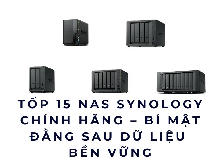 Tốp 15 NAS Synology chính hãng – Bí mật đằng sau dữ liệu bền vững