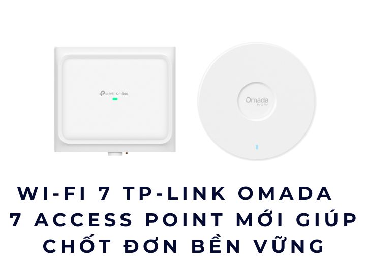 TP-LINK Omada Wi-Fi 7 2026: 7 Access Point mới giúp chốt đơn bền vững