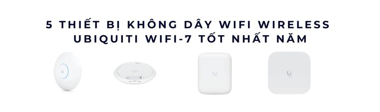 5 Thiết bị không dây WiFi Wireless Ubiquiti WiFi 7 tốt nhất năm 5 Thiết bị không dây WiFi Wireless Ubiquiti WiFi 7 tốt nhất năm