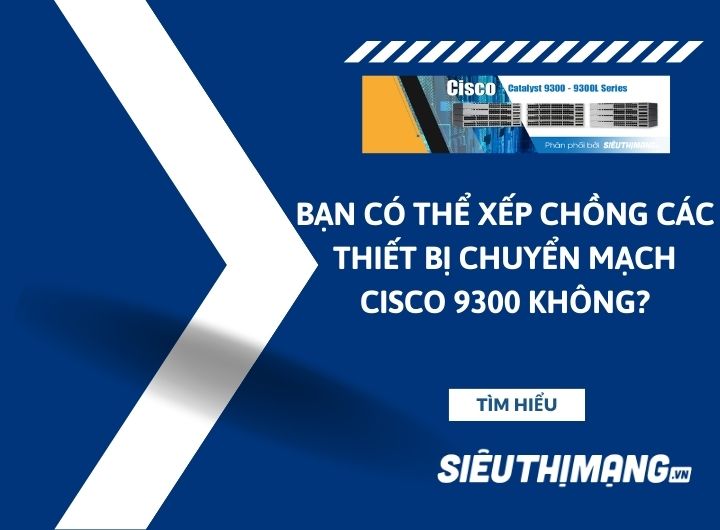 Bạn có thể xếp chồng các thiết bị chuyển mạch Cisco 9300 không? Bạn có thể xếp chồng các thiết bị chuyển mạch Cisco 9300 không?