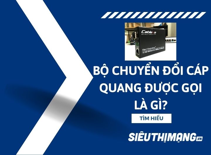 Bộ chuyển đổi cáp quang được gọi là gì? Bộ chuyển đổi cáp quang được gọi là gì?