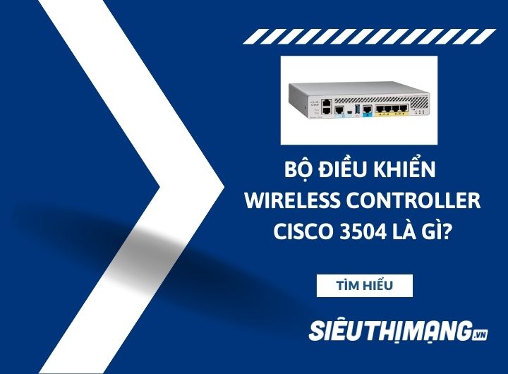 Bộ điều khiển và quản lý tập trung không dây Wireless Controller Cisco 3504 là gì? Bộ điều khiển và quản lý tập trung không dây Wireless Controller Cisco 3504 là gì?