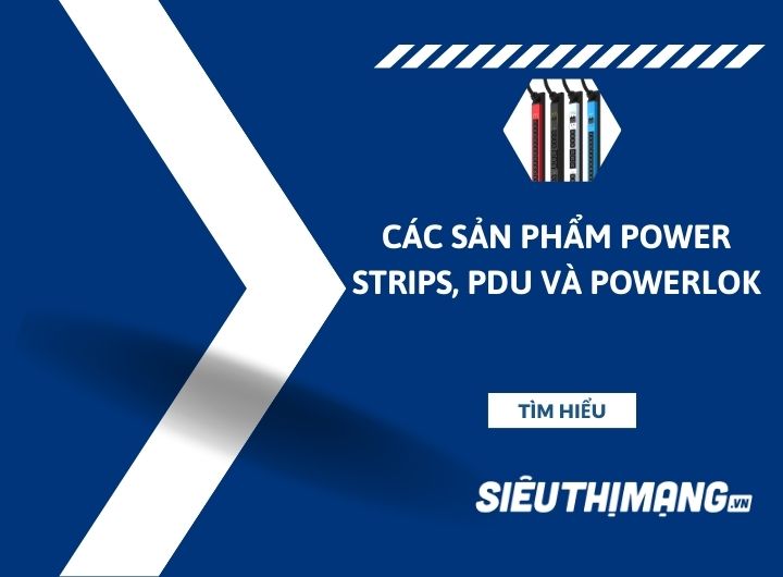 Các sản phẩm ổ cắm Power Strips, PDU và PowerLOK