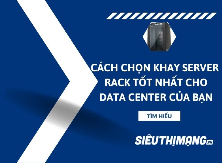 Cách chọn khay server rack tốt nhất cho data center của bạn