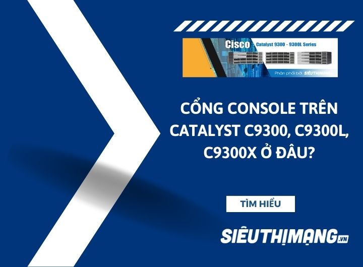 Cổng port console trên Catalyst C9300, C9300L, C9300X ở đâu?
