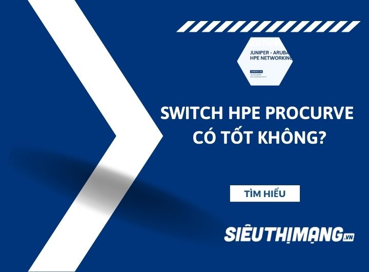 Switch HPE Procurve có tốt không?