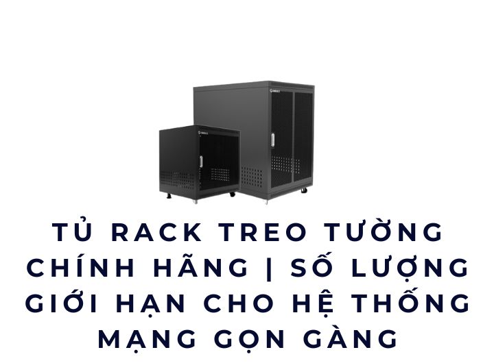 Tủ rack treo tường chính hãng | Số lượng giới hạn cho hệ thống mạng gọn gàng