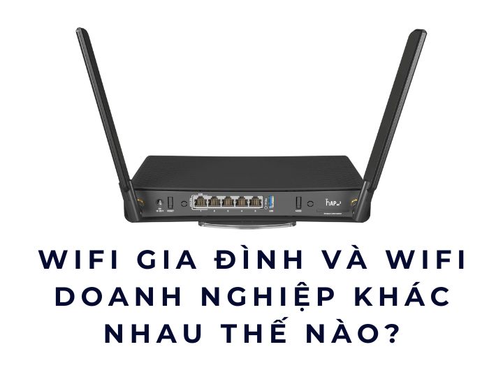 WiFi gia đình và WiFi doanh nghiệp khác nhau thế nào?